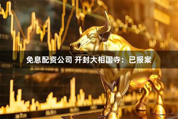 免息配资公司 开封大相国寺：已报案